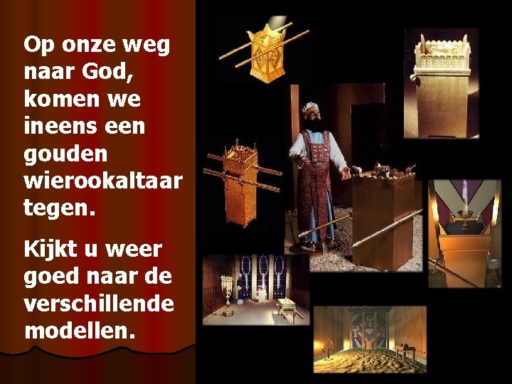 Op onze weg naar God, komen we ineens een gouden wierookaltaar tegen. Kijkt u