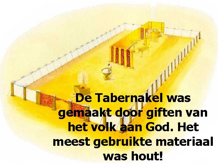 De Tabernakel was gemaakt door giften van het volk aan God. Het meest gebruikte