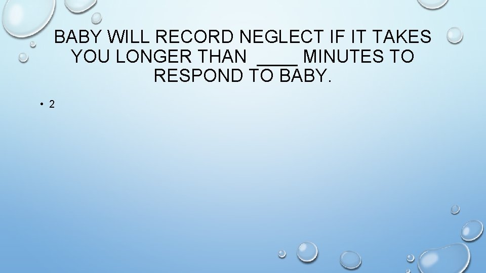 BABY WILL RECORD NEGLECT IF IT TAKES YOU LONGER THAN ____ MINUTES TO RESPOND