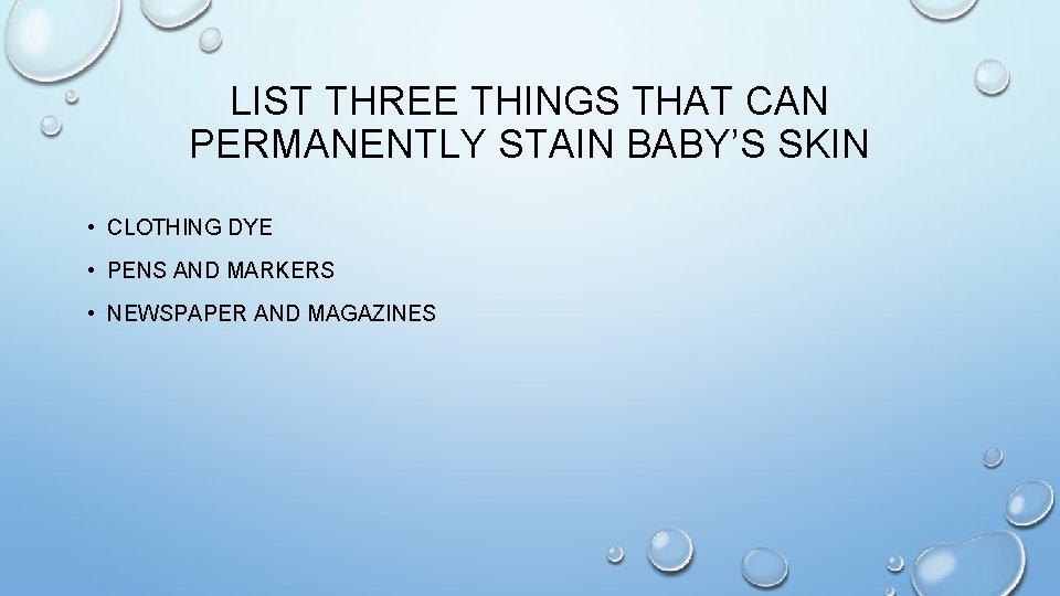 LIST THREE THINGS THAT CAN PERMANENTLY STAIN BABY’S SKIN • CLOTHING DYE • PENS