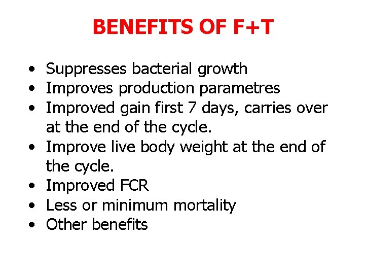 BENEFITS OF F+T • Suppresses bacterial growth • Improves production parametres • Improved gain