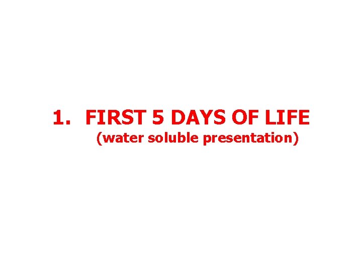 1. FIRST 5 DAYS OF LIFE (water soluble presentation) 