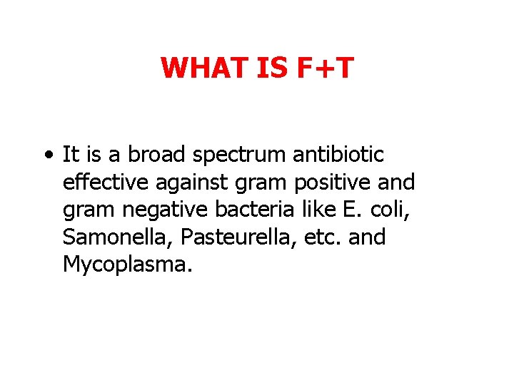 WHAT IS F+T • It is a broad spectrum antibiotic effective against gram positive
