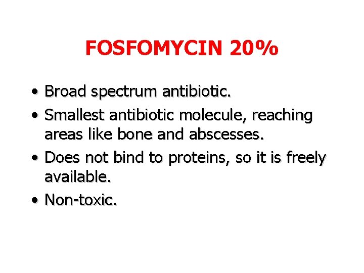 FOSFOMYCIN 20% • Broad spectrum antibiotic. • Smallest antibiotic molecule, reaching areas like bone