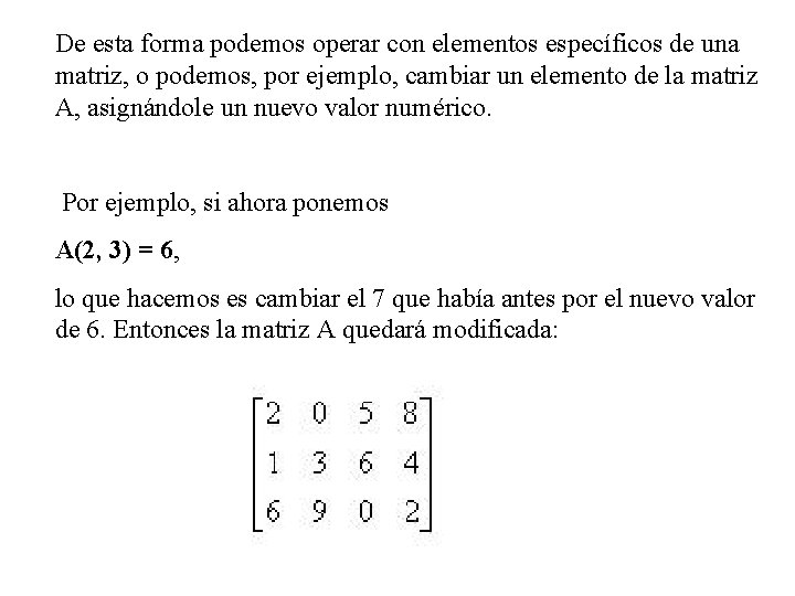 De esta forma podemos operar con elementos específicos de una matriz, o podemos, por