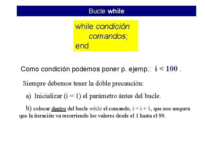 Bucle while condición comandos; end Como condición podemos poner p. ejemp. : i <