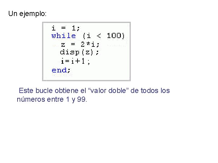 Un ejemplo: Este bucle obtiene el “valor doble” de todos los números entre 1