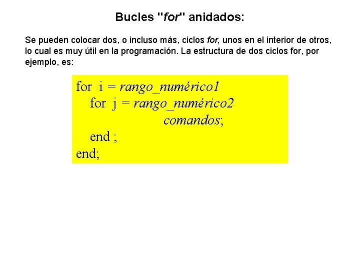 Bucles "for" anidados: Se pueden colocar dos, o incluso más, ciclos for, unos en