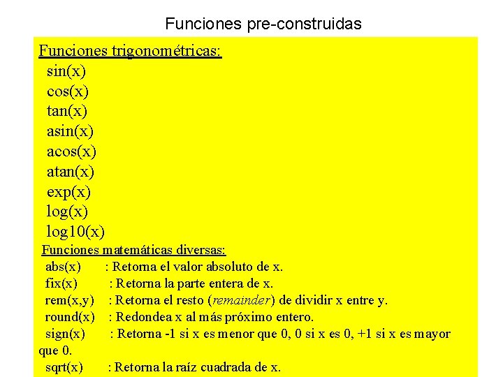 Funciones pre-construidas Funciones trigonométricas: sin(x) cos(x) tan(x) asin(x) acos(x) atan(x) exp(x) log 10(x) Funciones