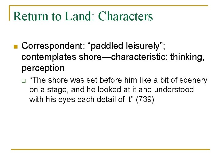 Return to Land: Characters n Correspondent: “paddled leisurely”; contemplates shore—characteristic: thinking, perception q “The