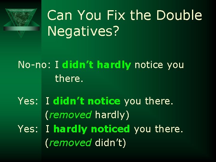 Can You Fix the Double Negatives? No-no: I didn’t hardly notice you there. Yes: