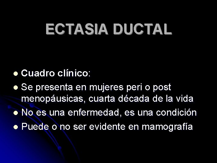 ECTASIA DUCTAL Cuadro clínico: l Se presenta en mujeres peri o post menopáusicas, cuarta
