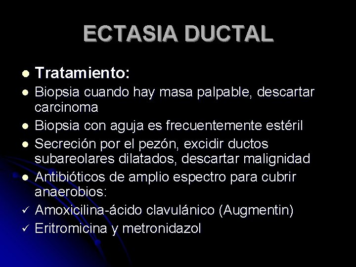 ECTASIA DUCTAL l Tratamiento: l Biopsia cuando hay masa palpable, descartar carcinoma Biopsia con