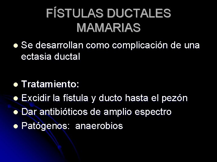 FÍSTULAS DUCTALES MAMARIAS l Se desarrollan como complicación de una ectasia ductal Tratamiento: l