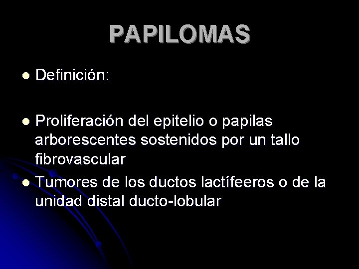 PAPILOMAS l Definición: Proliferación del epitelio o papilas arborescentes sostenidos por un tallo fibrovascular