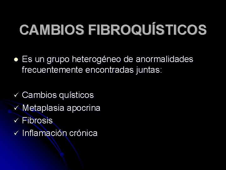 CAMBIOS FIBROQUÍSTICOS l Es un grupo heterogéneo de anormalidades frecuentemente encontradas juntas: ü Cambios