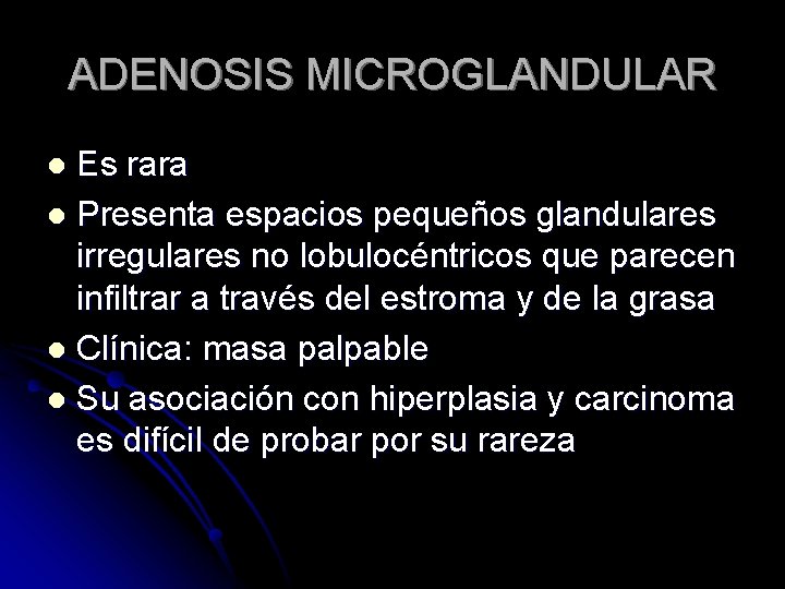 ADENOSIS MICROGLANDULAR Es rara l Presenta espacios pequeños glandulares irregulares no lobulocéntricos que parecen