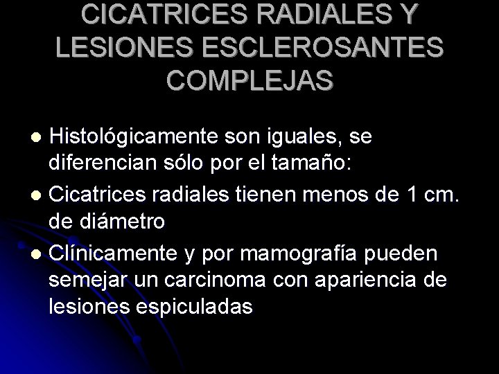 CICATRICES RADIALES Y LESIONES ESCLEROSANTES COMPLEJAS Histológicamente son iguales, se diferencian sólo por el
