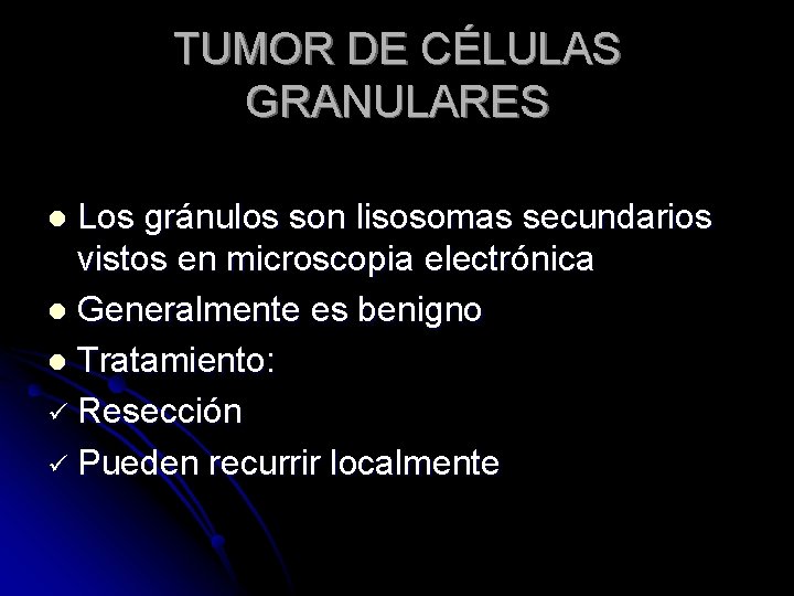 TUMOR DE CÉLULAS GRANULARES Los gránulos son lisosomas secundarios vistos en microscopia electrónica l