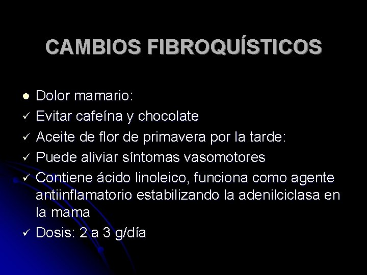 CAMBIOS FIBROQUÍSTICOS l ü ü ü Dolor mamario: Evitar cafeína y chocolate Aceite de