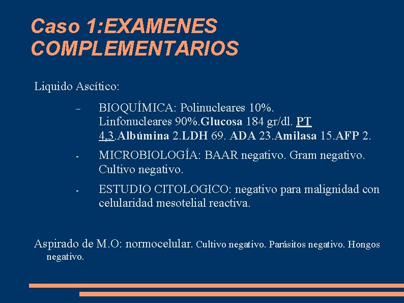 Caso 1: EXAMENES COMPLEMENTARIOS Liquido Ascítico: BIOQUÍMICA: Polinucleares 10%. Linfonucleares 90%. Glucosa 184 gr/dl.