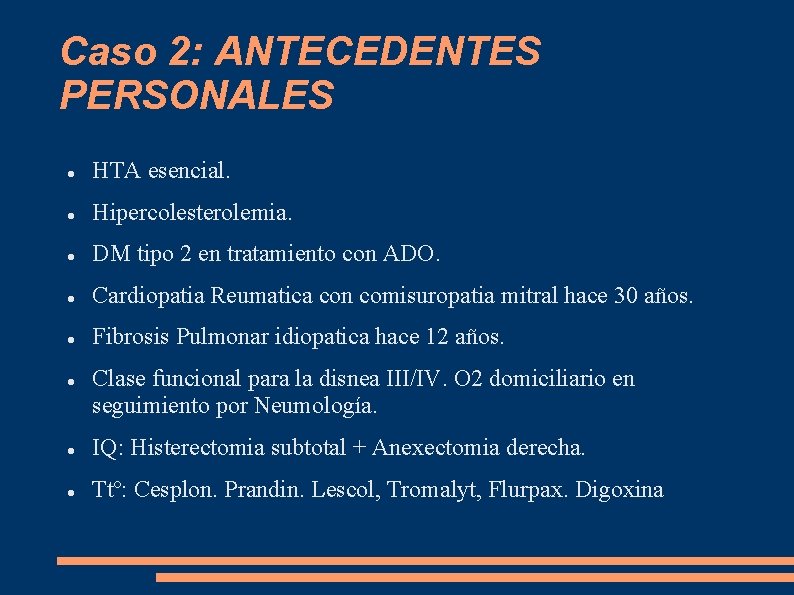 Caso 2: ANTECEDENTES PERSONALES HTA esencial. Hipercolesterolemia. DM tipo 2 en tratamiento con ADO.