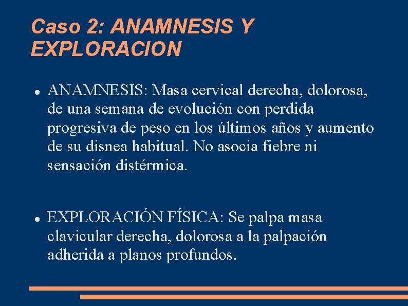 Caso 2: ANAMNESIS Y EXPLORACION ANAMNESIS: Masa cervical derecha, dolorosa, de una semana de