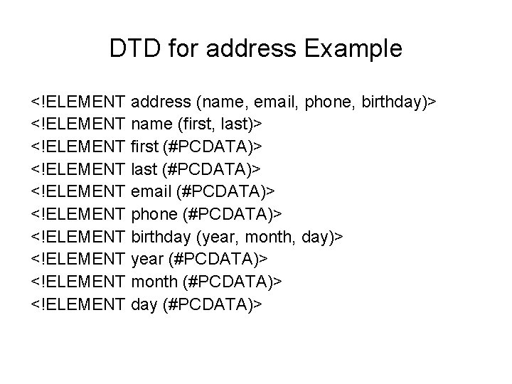 DTD for address Example <!ELEMENT address (name, email, phone, birthday)> <!ELEMENT name (first, last)>