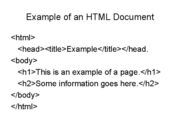 Example of an HTML Document <html> <head><title>Example</title></head. <body> <h 1>This is an example of