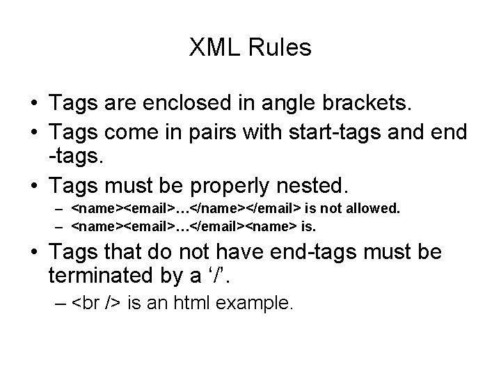 XML Rules • Tags are enclosed in angle brackets. • Tags come in pairs