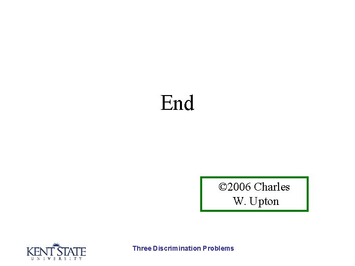 End © 2006 Charles W. Upton Three Discrimination Problems 