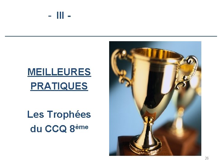 - III - MEILLEURES PRATIQUES Les Trophées du CCQ 8ème 26 