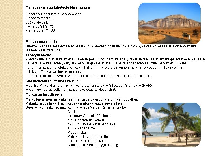 Madagaskar suurlähetystö Helsingissä: Honorary Consulate of Madagascar Hopeasalmentie 6 00570 Helsinki Tel: 8 96