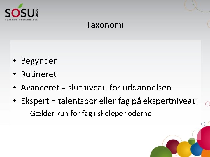 Taxonomi • • Begynder Rutineret Avanceret = slutniveau for uddannelsen Ekspert = talentspor eller