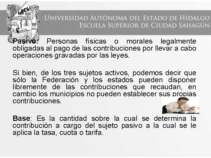 Pasivo: Personas físicas o morales legalmente obligadas al pago de las contribuciones por llevar