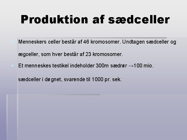 Produktion af sædceller § Menneskers celler består af 46 kromosomer. Undtagen sædceller og ægceller,