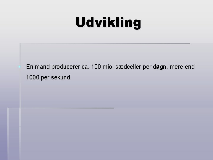 Udvikling § En mand producerer ca. 100 mio. sædceller per døgn, mere end 1000