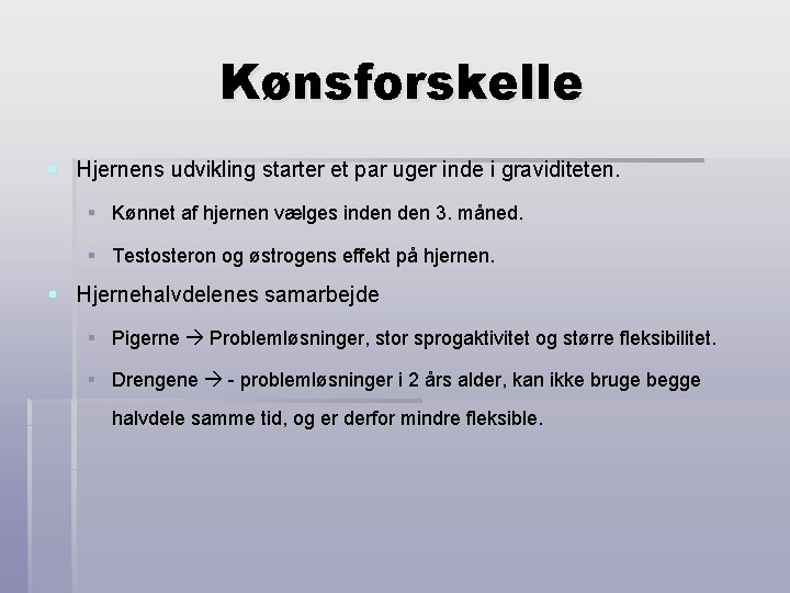 Kønsforskelle § Hjernens udvikling starter et par uger inde i graviditeten. § Kønnet af