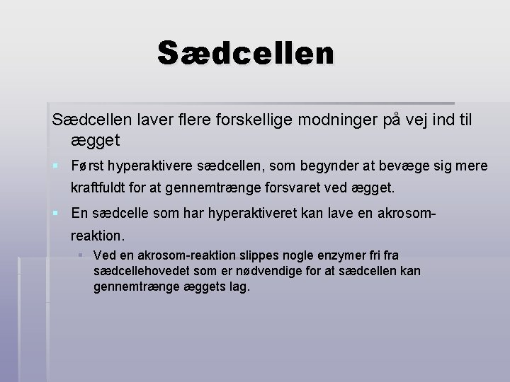 Sædcellen laver flere forskellige modninger på vej ind til ægget § Først hyperaktivere sædcellen,