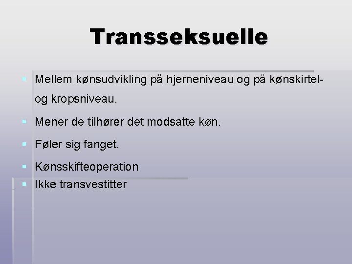 Transseksuelle § Mellem kønsudvikling på hjerneniveau og på kønskirtelog kropsniveau. § Mener de tilhører