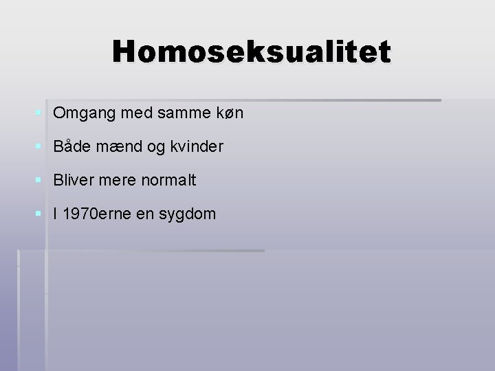 Homoseksualitet § Omgang med samme køn § Både mænd og kvinder § Bliver mere