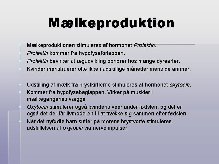 Mælkeproduktion § § Mælkeproduktionen stimuleres af hormonet Prolaktin kommer fra hypofyseforlappen. Prolaktin bevirker at