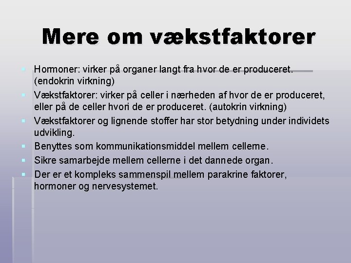 Mere om vækstfaktorer § Hormoner: virker på organer langt fra hvor de er produceret.