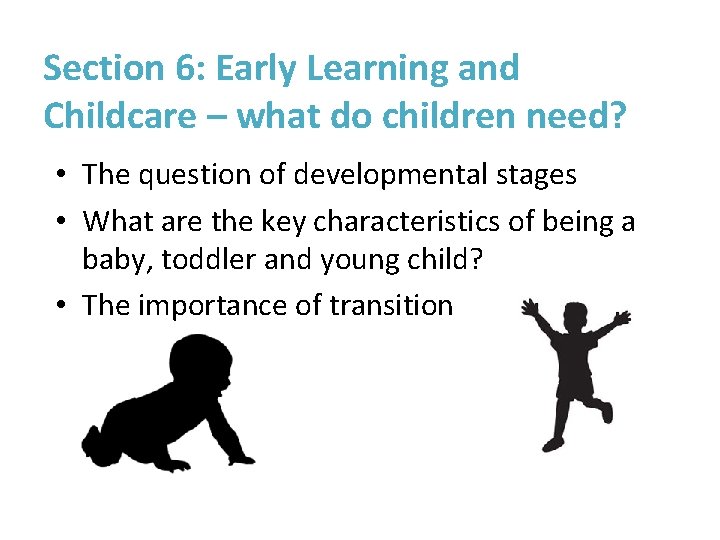 Section 6: Early Learning and Childcare – what do children need? • The question