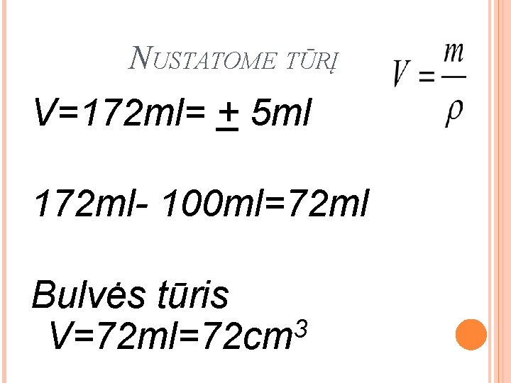 NUSTATOME TŪRĮ V=172 ml= + 5 ml 172 ml- 100 ml=72 ml Bulvės tūris