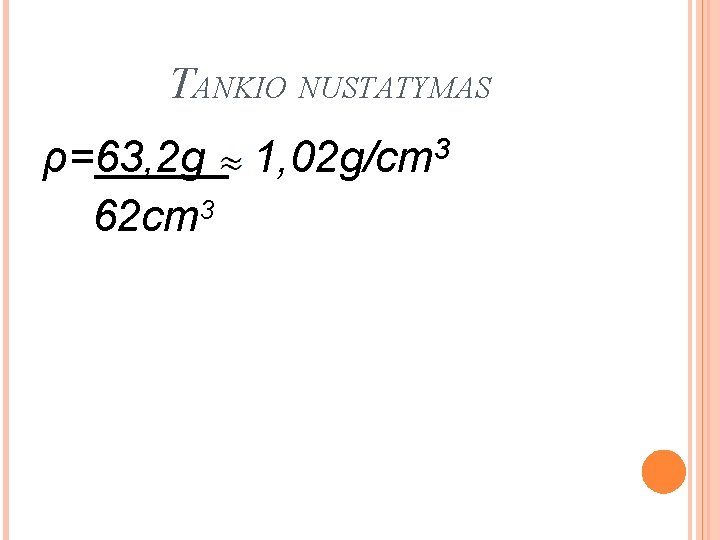 TANKIO NUSTATYMAS 3 ρ=63, 2 g 1, 02 g/cm 62 cm 3 