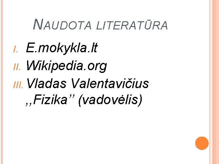 NAUDOTA LITERATŪRA E. mokykla. lt II. Wikipedia. org III. Vladas Valentavičius , , Fizika’’