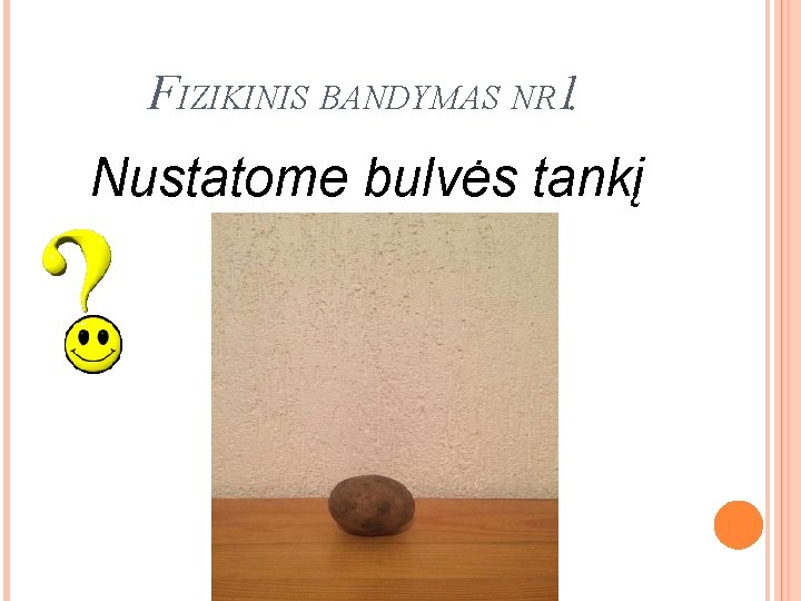 FIZIKINIS BANDYMAS NR 1. Nustatome bulvės tankį 