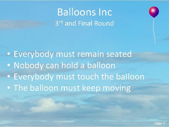 Balloons Inc 3 rd and Final Round • • Everybody must remain seated Nobody