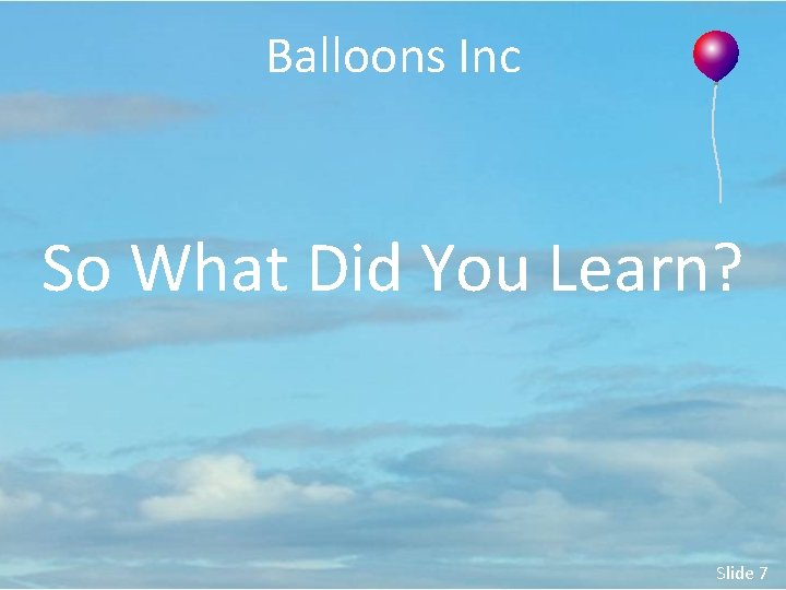 Balloons Inc So What Did You Learn? Slide 7 